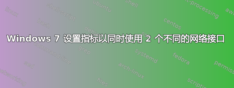 Windows 7 设置指标以同时使用 2 个不同的网络接口