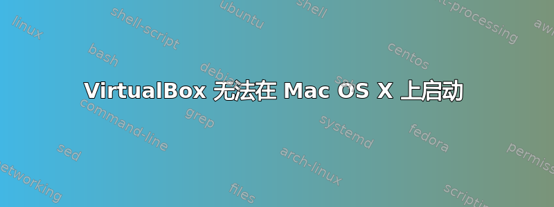 VirtualBox 无法在 Mac OS X 上启动