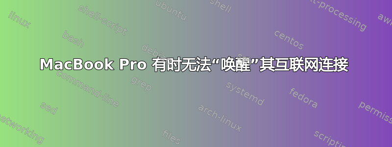 MacBook Pro 有时无法“唤醒”其互联网连接