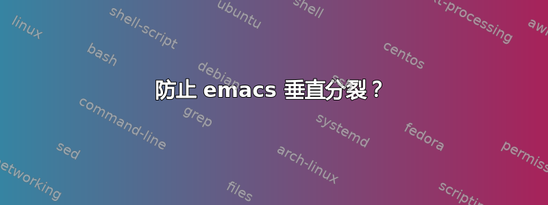 防止 emacs 垂直分裂？