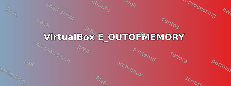 VirtualBox E_OUTOFMEMORY