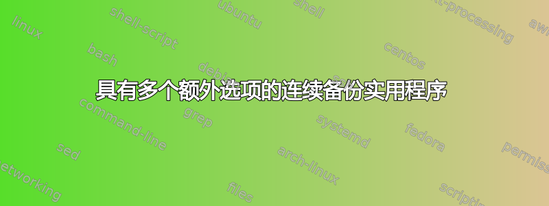 具有多个额外选项的连续备份实用程序