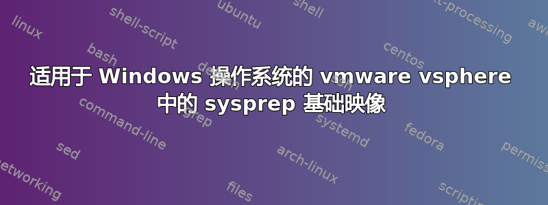 适用于 Windows 操作系统的 vmware vsphere 中的 sysprep 基础映像