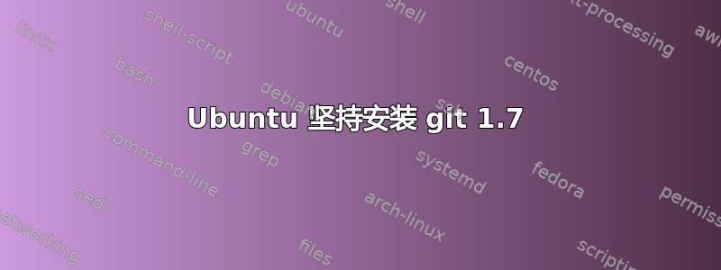 Ubuntu 坚持安装 git 1.7