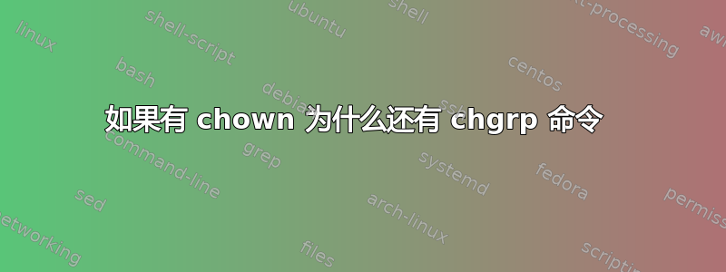 如果有 chown 为什么还有 chgrp 命令 