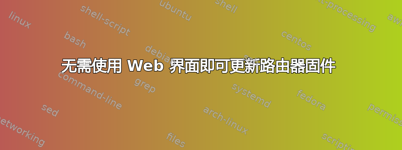 无需使用 Web 界面即可更新路由器固件