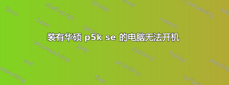 装有华硕 p5k se 的电脑无法开机