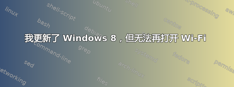 我更新了 Windows 8，但无法再打开 Wi-Fi