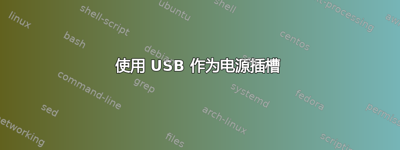 使用 USB 作为电源插槽