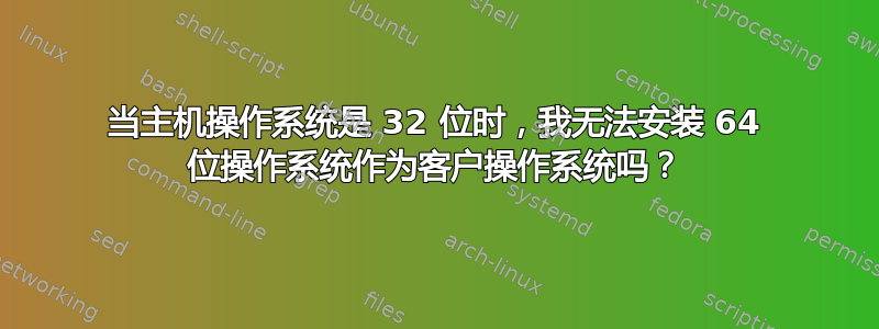 当主机操作系统是 32 位时，我无法安装 64 位操作系统作为客户操作系统吗？