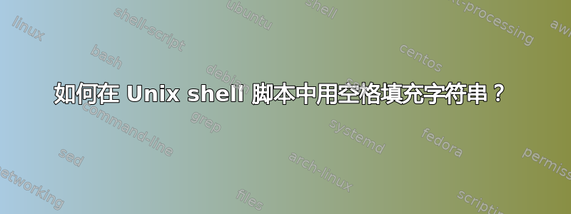 如何在 Unix shell 脚本中用空格填充字符串？