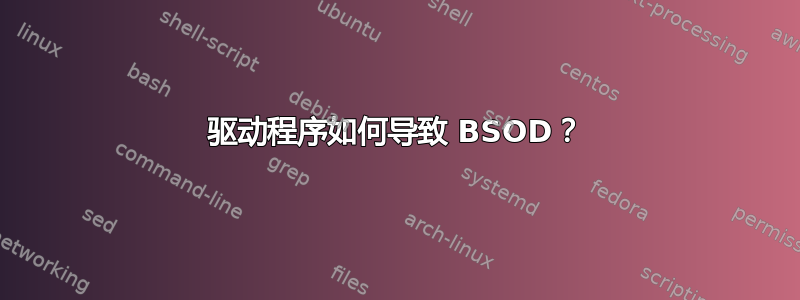 驱动程序如何导致 BSOD？