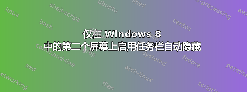 仅在 Windows 8 中的第二个屏幕上启用任务栏自动隐藏