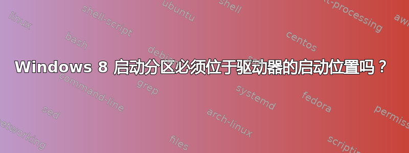 Windows 8 启动分区必须位于驱动器的启动位置吗？