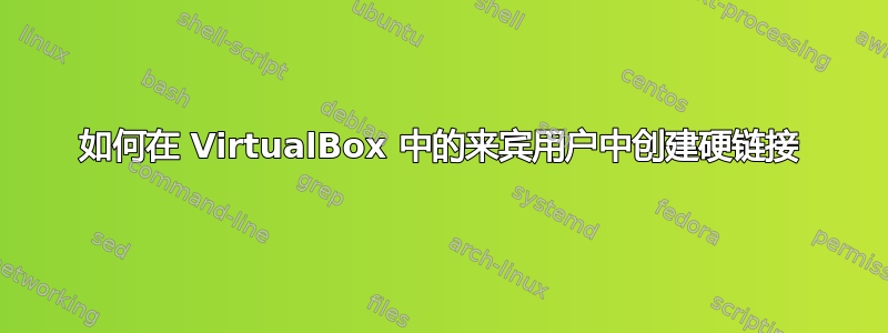 如何在 VirtualBox 中的来宾用户中创建硬链接