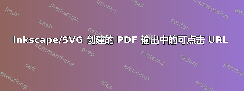 Inkscape/SVG 创建的 PDF 输出中的可点击 URL