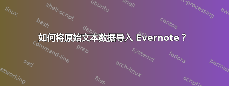 如何将原始文本数据导入 Evernote？