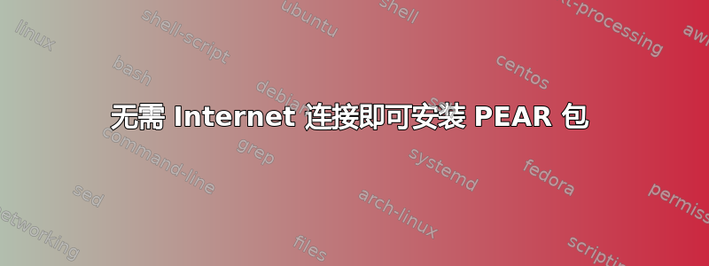 无需 Internet 连接即可安装 PEAR 包