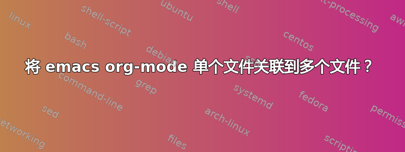 将 emacs org-mode 单个文件关联到多个文件？