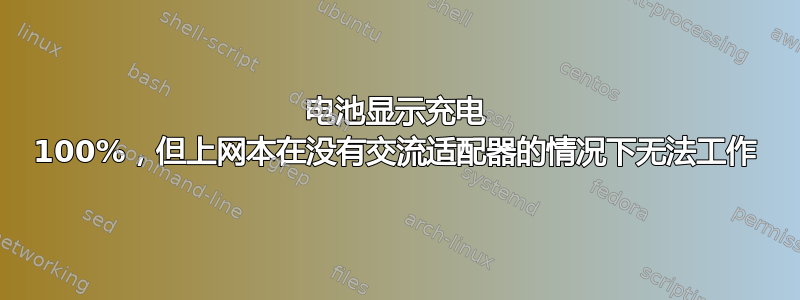 电池显示充电 100%，但上网本在没有交流适配器的情况下无法工作