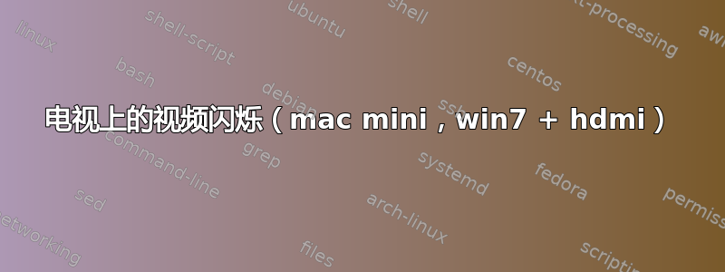 电视上的视频闪烁（mac mini，win7 + hdmi）