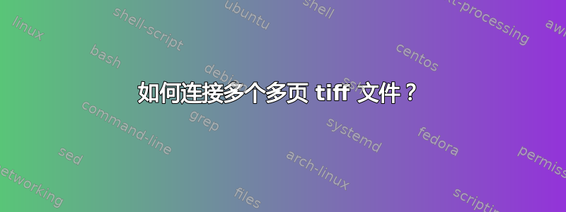 如何连接多个多页 tiff 文件？