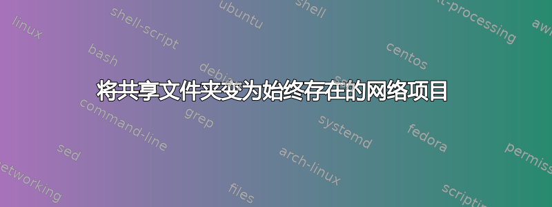 将共享文件夹变为始终存在的网络项目