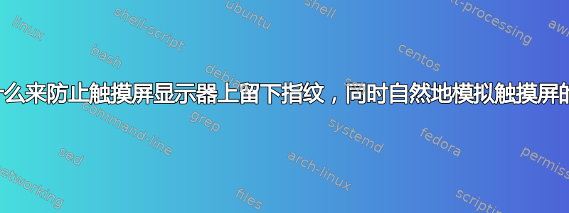 我该用什么来防止触摸屏显示器上留下指纹，同时自然地模拟触摸屏的使用？