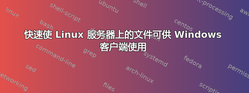 快速使 Linux 服务器上的文件可供 Windows 客户端使用