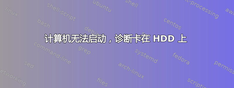 计算机无法启动，诊断卡在 HDD 上