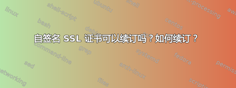 自签名 SSL 证书可以续订吗？如何续订？