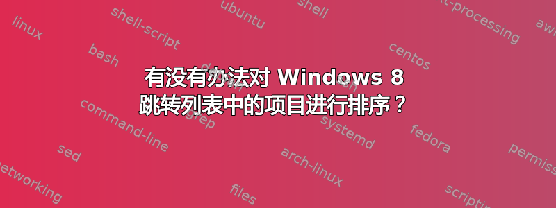 有没有办法对 Windows 8 跳转列表中的项目进行排序？