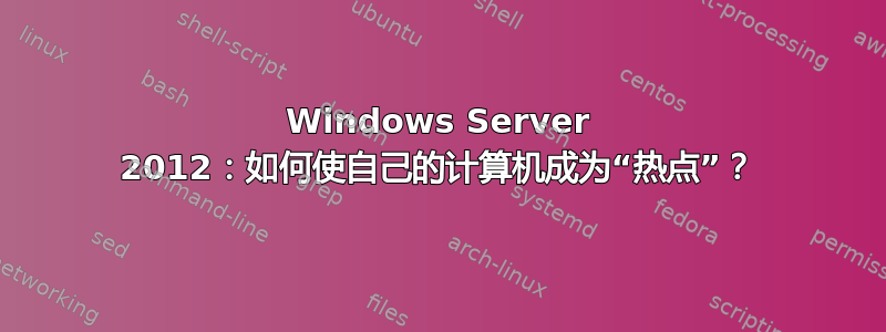 Windows Server 2012：如何使自己的计算机成为“热点”？