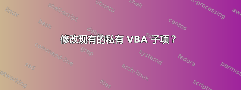 修改现有的私有 VBA 子项？