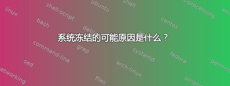 系统冻结的可能原因是什么？