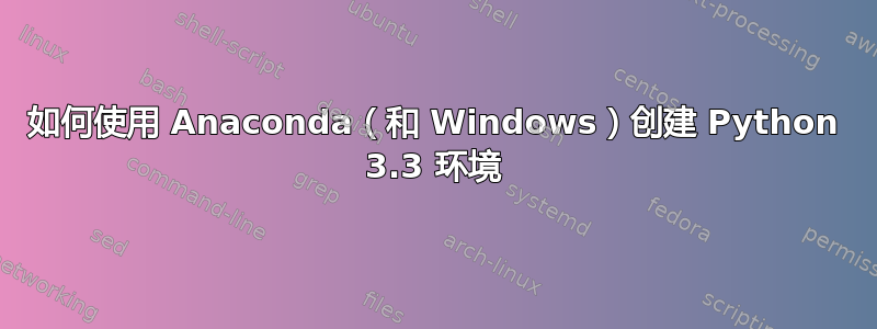 如何使用 Anaconda（和 Windows）创建 Python 3.3 环境