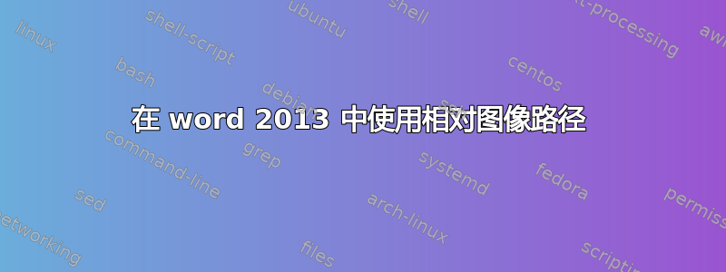 在 word 2013 中使用相对图像路径