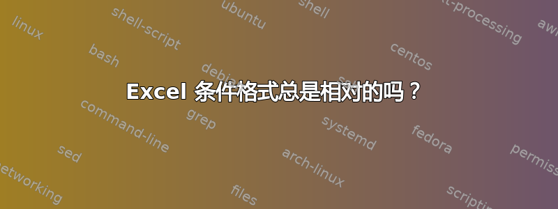 Excel 条件格式总是相对的吗？