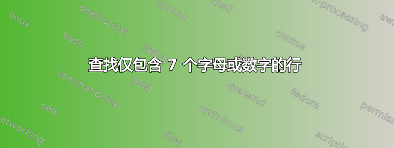 查找仅包含 7 个字母或数字的行