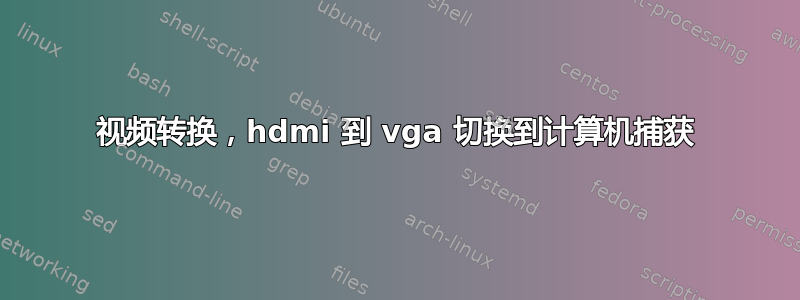 视频转换，hdmi 到 vga 切换到计算机捕获