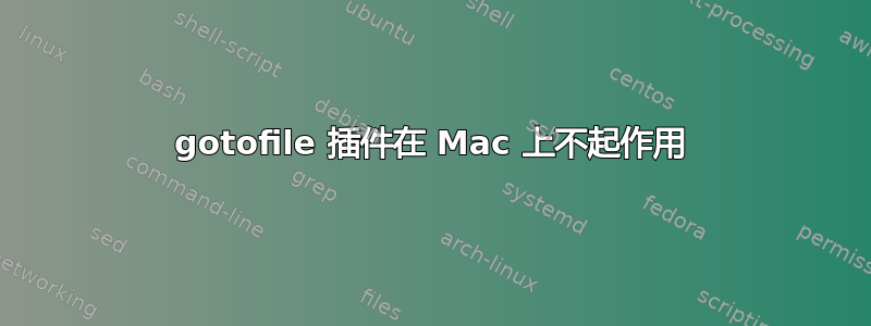 gotofile 插件在 Mac 上不起作用