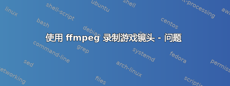 使用 ffmpeg 录制游戏镜头 - 问题