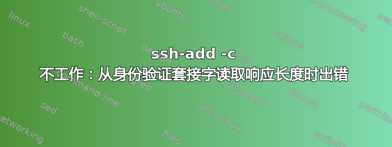 ssh-add -c 不工作：从身份验证套接字读取响应长度时出错