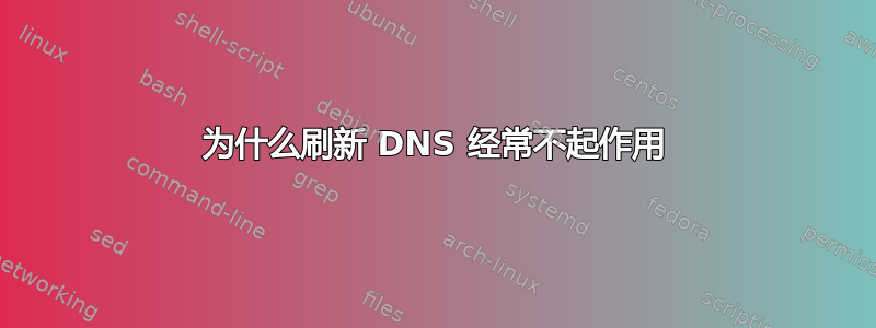 为什么刷新 DNS 经常不起作用