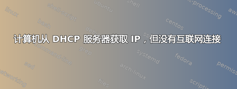 计算机从 DHCP 服务器获取 IP，但没有互联网连接