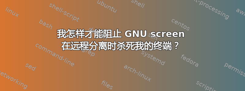 我怎样才能阻止 GNU screen 在远程分离时杀死我的终端？