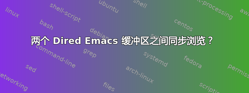 两个 Dired Emacs 缓冲区之间同步浏览？