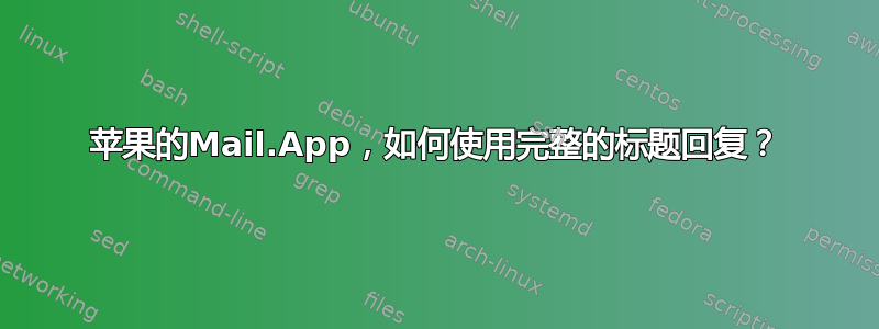 苹果的Mail.App，如何使用完整的标题回复？