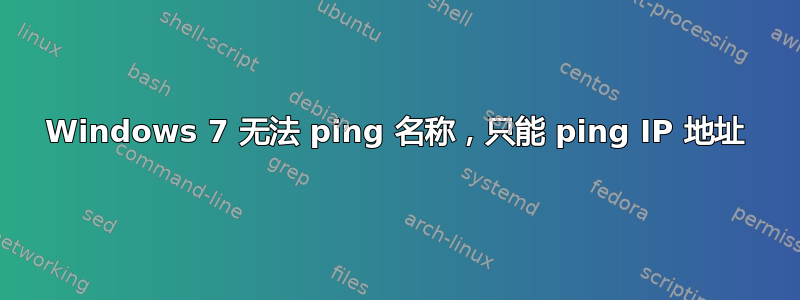 Windows 7 无法 ping 名称，只能 ping IP 地址