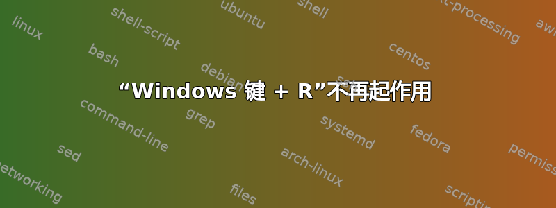 “Windows 键 + R”不再起作用